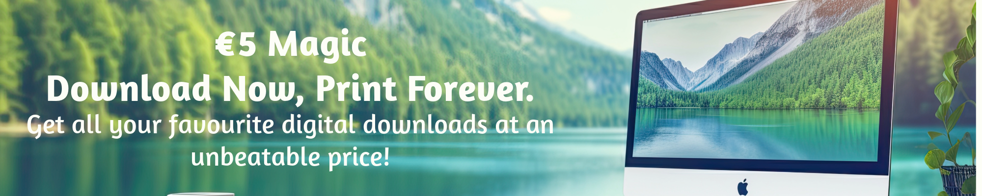 €5 Magic: Download Now, Print Forever.